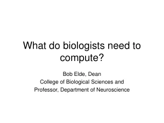 What do biologists need to compute?