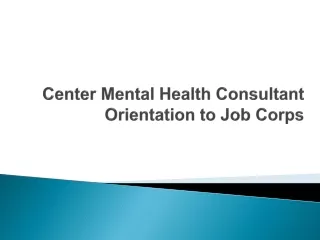 Center Mental Health Consultant  Orientation to Job Corps