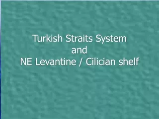 Turkish Straits System and NE Levantine / Cilician shelf