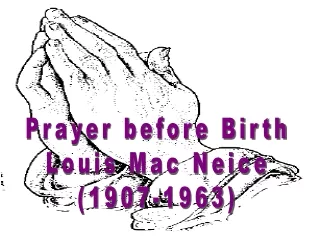 Prayer before Birth Louis Mac Neice (1907-1963)