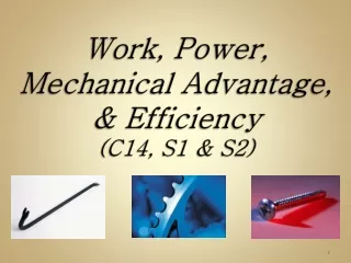 Work, Power,    Mechanical Advantage, &amp; Efficiency (C14, S1 &amp; S2)