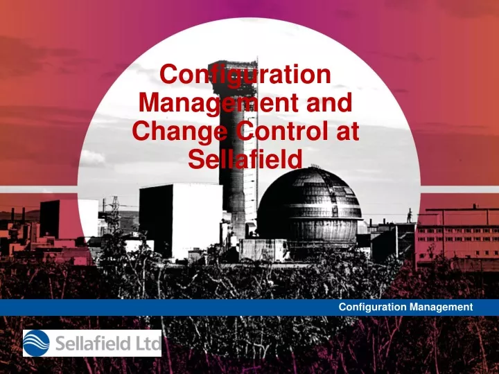 configuration management and change control at sellafield