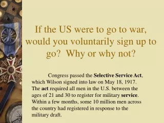 If the US were to go to war, would you voluntarily sign up to go?  Why or why not?