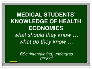 MEDICAL STUDENTS’ KNOWLEDGE OF HEALTH ECONOMICS w hat should they know  … what do they know  …