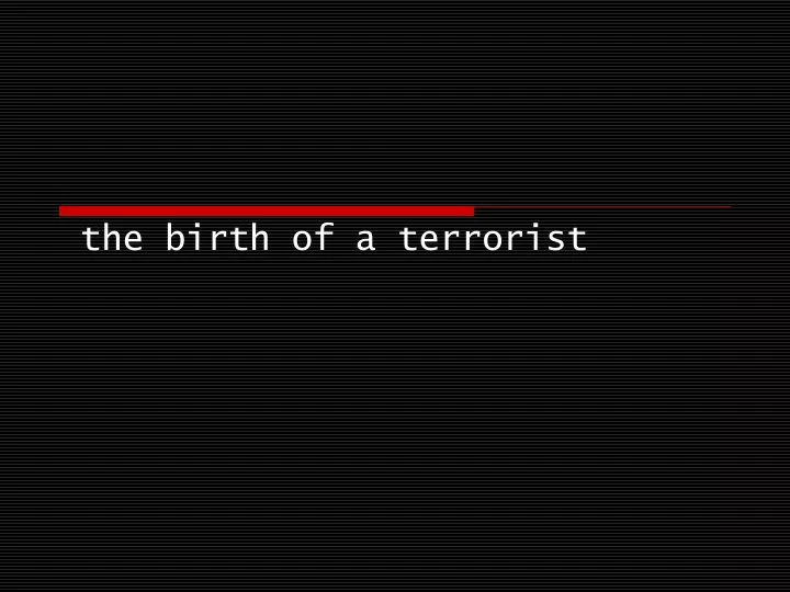 the birth of a terrorist