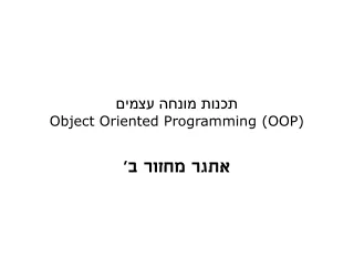 תכנות מונחה עצמים Object Oriented Programming (OOP)