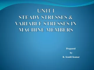 UNIT I STEADY STRESSES &amp; VARIABLE STRESSES IN MACHINE MEMBERS