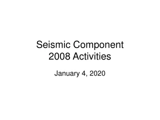 Seismic Component 2008 Activities