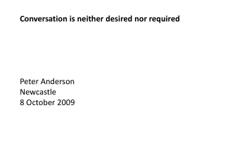 Conversation is neither desired nor required  Peter Anderson Newcastle 8 October 2009