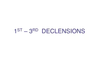 1 ST  – 3 RD   DECLENSIONS