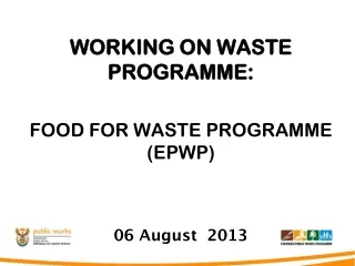 WORKING ON WASTE PROGRAMME: FOOD FOR WASTE PROGRAMME (EPWP) 06 August  2013