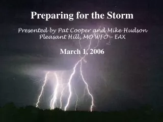 Preparing for the Storm Presented by Pat Cooper and Mike Hudson Pleasant Hill, MO WFO – EAX