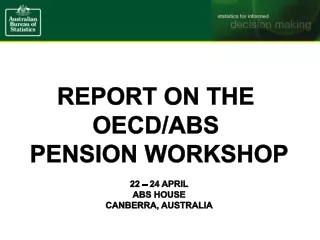 Report on the  OECD/ABS  pension workshop 22 – 24 April ABS House Canberra, Australia