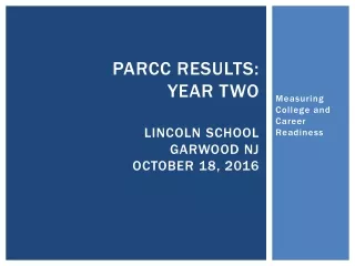 PARCC Results:  Year TWO LINCOLN SCHOOL GARWOOD NJ OCTOBER 18 , 2016
