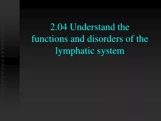 2.04 Understand the  functions and disorders of the lymphatic system