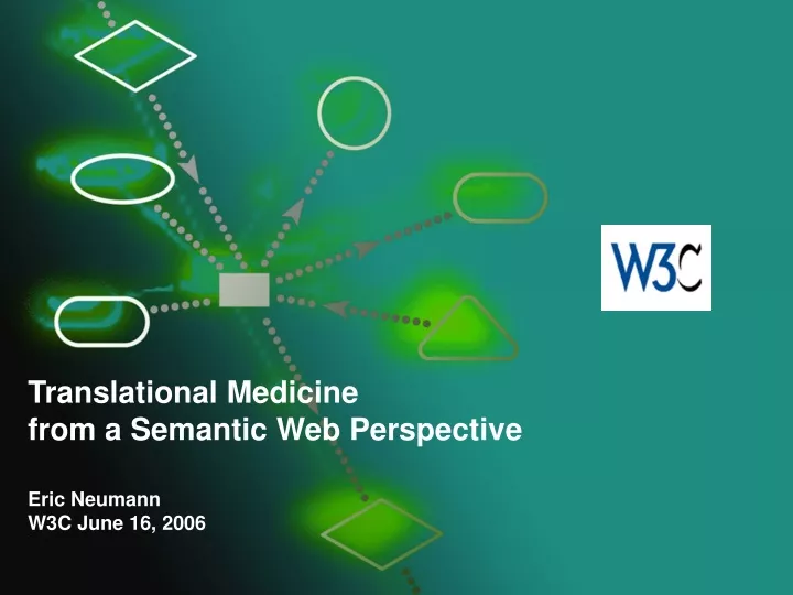 translational medicine from a semantic web perspective eric neumann w3c june 16 2006