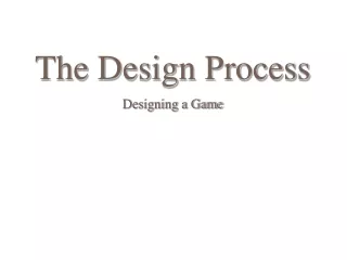 The Design Process  Designing a Game