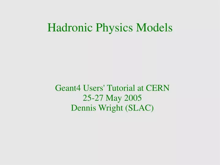 geant4 users tutorial at cern 25 27 may 2005 dennis wright slac