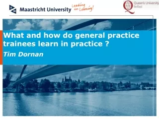 What and how do general practice  trainees learn in practice ? Tim Dornan