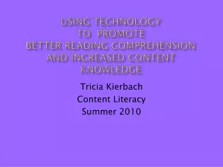 Using Technology  TO  PROMOTE better reading comprehension and increased content knowledge