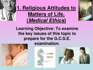 1. Religious Attitudes to Matters of Life. ( Medical Ethics )