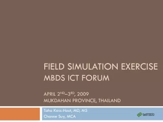 Field Simulation Exercise MBDS ICT Forum April 2 nd –3 rd , 2009 Mukdahan Province, Thailand