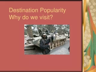 Destination Popularity Why do we visit?