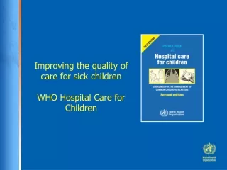 Improving the quality of care for sick children WHO Hospital Care for Children
