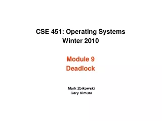 CSE 451: Operating Systems  Winter 2010  Module 9 Deadlock