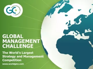 GLOBAL MANAGEMENT CHALLENGE The World’s Largest Strategy and Management Competition