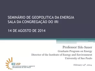 SEMINÁRIO DE GEOPOLITICA DA ENERGIA SALA DA CONGREGAÇÃO DO IRI 14 DE AGOSTO DE 2014