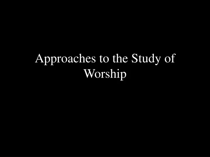 approaches to the study of worship