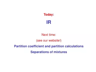 Today: IR Next time: (see our website!) Partition coefficient and partition calculations
