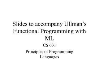 Slides to accompany Ullman’s Functional Programming with ML