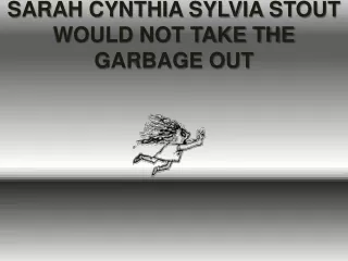 SARAH CYNTHIA SYLVIA STOUT WOULD NOT TAKE THE GARBAGE OUT
