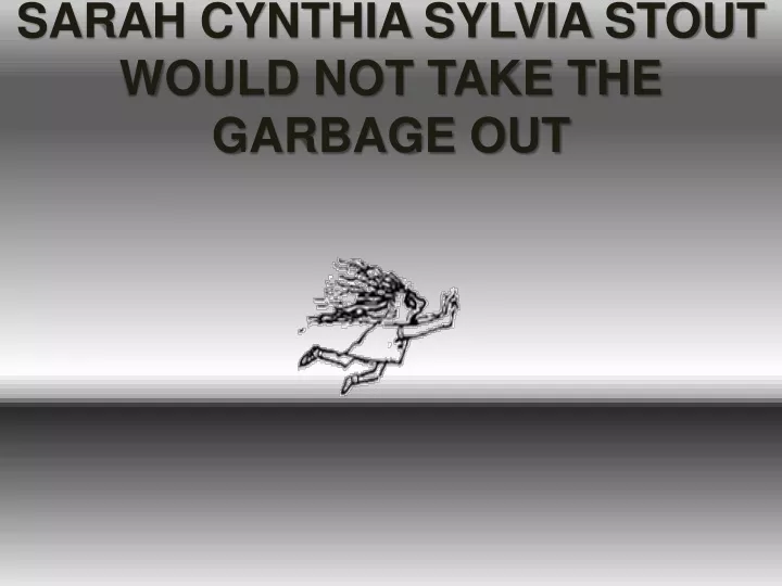 sarah cynthia sylvia stout would not take