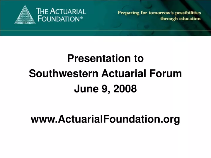 presentation to southwestern actuarial forum june