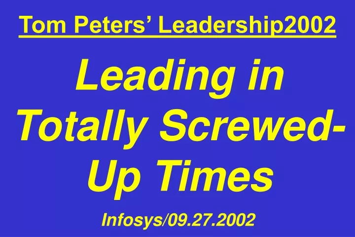 tom peters leadership2002 leading in totally screwed up times infosys 09 27 2002