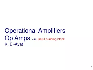 Operational Amplifiers Op Amps  –  a  useful building block K. El-Ayat
