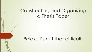 Constructing and Organizing a Thesis Paper  Relax: It’s not that difficult.