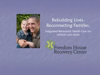 Rebuilding Lives. Reconnecting Families. Integrated Behavioral Health Care for children and adults