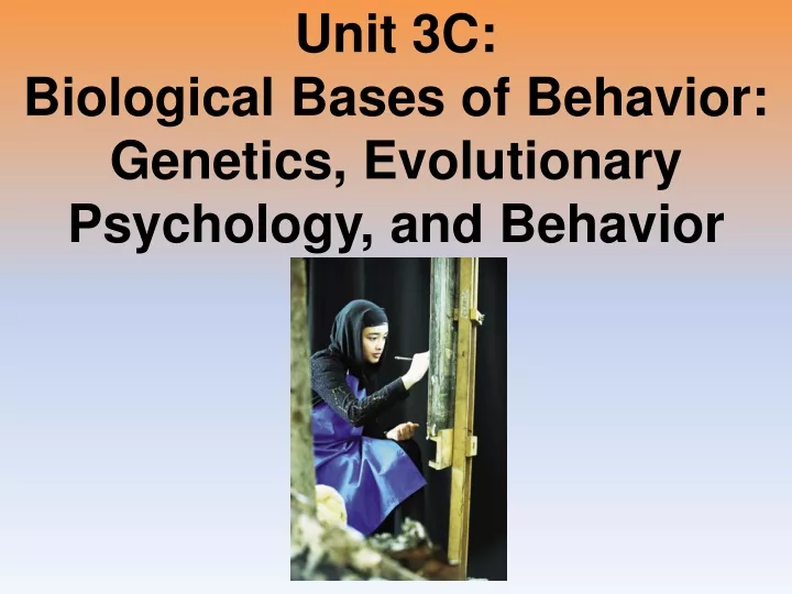 unit 3c biological bases of behavior genetics evolutionary psychology and behavior