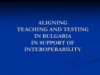 ALIGNING  TEACHING AND TESTING  IN BULGARIA  IN SUPPORT OF INTEROPERABILITY