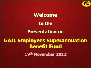 Welcome  to the  Presentation on GAIL Employees Superannuation Benefit Fund 19 th  November 2012