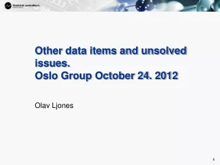 Other data items and unsolved issues. Oslo Group October 24. 2012