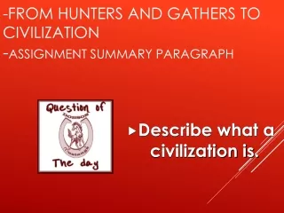 - From Hunters and Gathers to   Civilization - Assignment Summary Paragraph