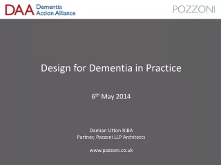 Design for Dementia in Practice 6 th  May 2014 Damian Utton RIBA Partner, Pozzoni LLP Architects