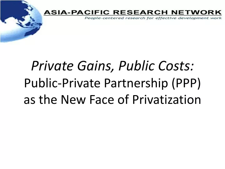 private gains public costs public private partnership ppp as the new face of privatization