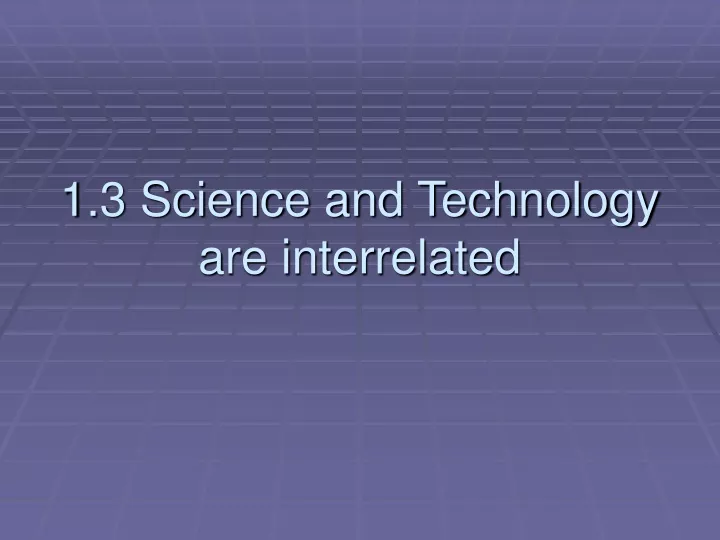 1 3 science and technology are interrelated
