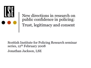 New directions in research on public confidence in policing:  Trust, legitimacy and consent